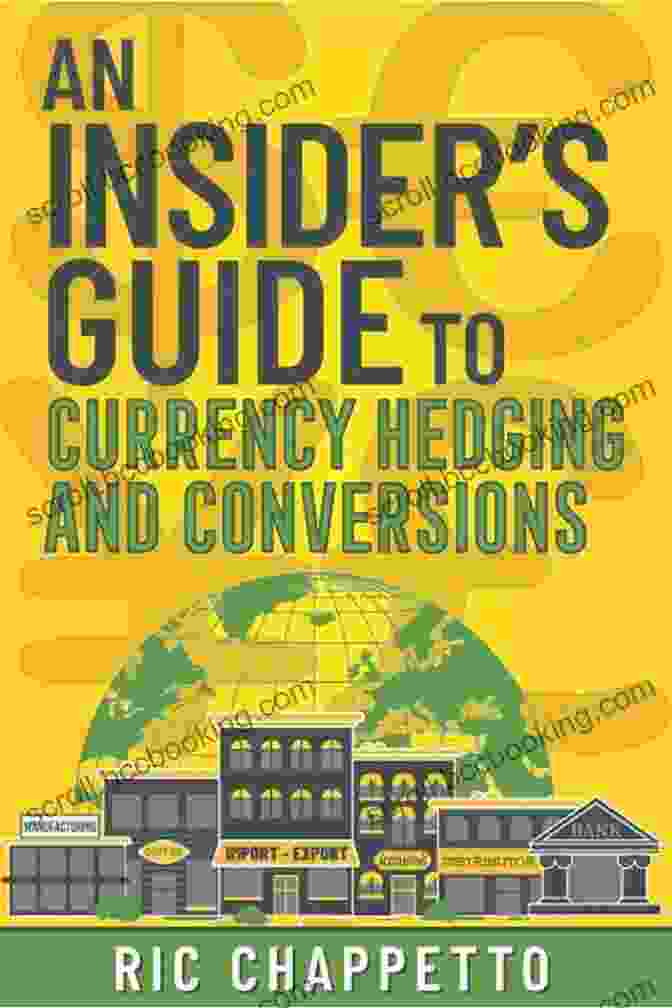 An Insider Guide To Currency Hedging And Conversions An Insider S Guide To Currency Hedging And Conversions: You Deserve To Have Insider Information On How To Develop The Best Hedging Strategies And Negotiate The Pricing For Your Hedges And Conversions