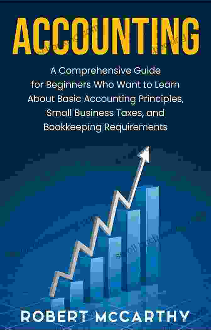 Analyzing Financial Statements Accounting: A Comprehensive Guide For Beginners Who Want To Learn About Basic Accounting Principles Small Business Taxes And Bookkeeping Requirements (Start A Business)
