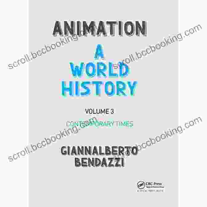Animation World History Volume III: Contemporary Times, Showcasing The Evolution Of Animation From The 1960s To The Present Animation: A World History: Volume III: Contemporary Times