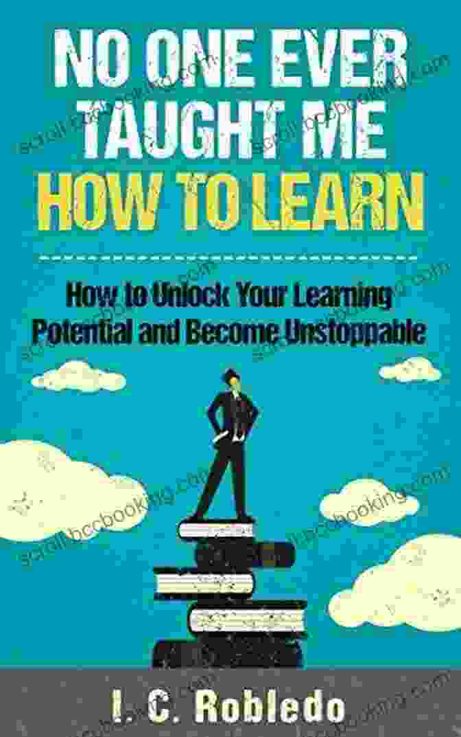 Book Cover Of 'How To Unlock Your Learning Potential And Become Unstoppable Master Your Mind.' No One Ever Taught Me How To Learn: How To Unlock Your Learning Potential And Become Unstoppable (Master Your Mind Revolutionize Your Life Series)