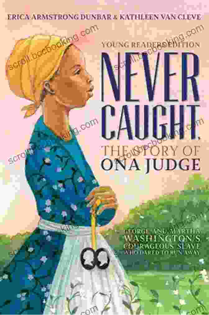 Buy Now Never Caught The Story Of Ona Judge: George And Martha Washington S Courageous Slave Who Dared To Run Away Young Readers Edition