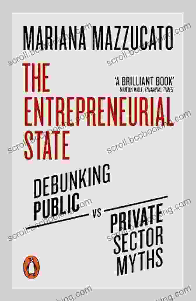 Debunking The Myth That Private Sector Companies Are More Innovative The Entrepreneurial State: Debunking Public Vs Private Sector Myths