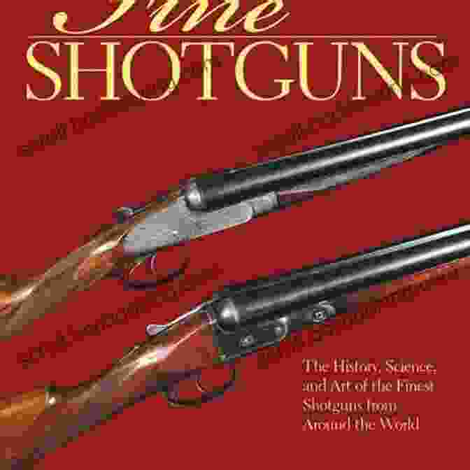 Early Shotgun Model Fine Shotguns: The History Science And Art Of The Finest Shotguns From Around The World