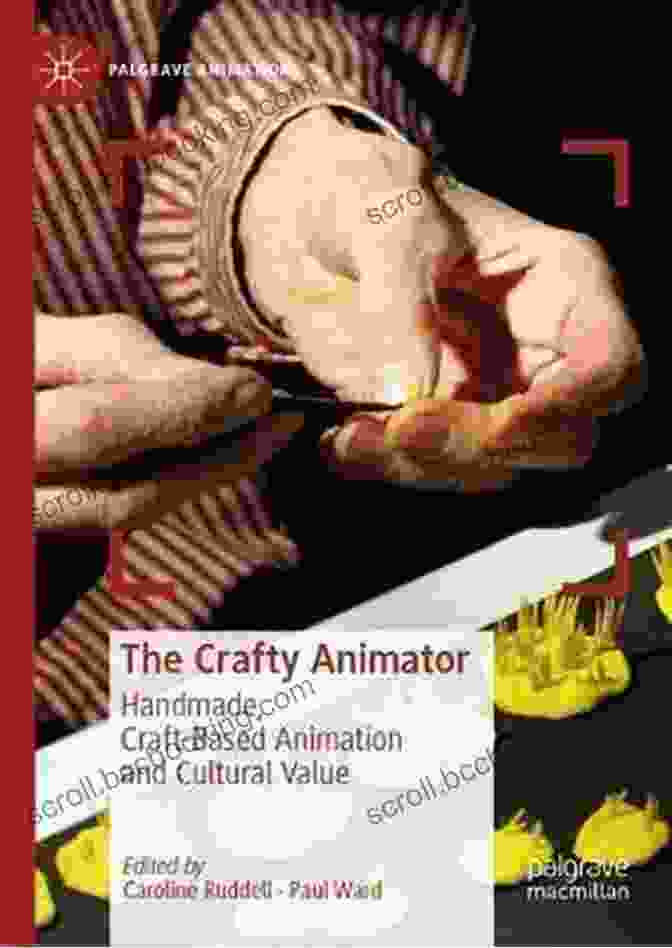 Handmade Craft Based Animation And Cultural Value The Crafty Animator: Handmade Craft Based Animation And Cultural Value (Palgrave Animation)