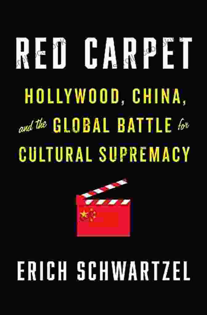 Hollywood China: The Global Battle For Cultural Supremacy Red Carpet: Hollywood China And The Global Battle For Cultural Supremacy