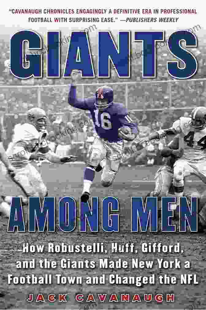 How Robustelli, Huff, Gifford And The Giants Made New York A Football Town Giants Among Men: How Robustelli Huff Gifford And The Giants Made New York A Football Town And Changed The NFL