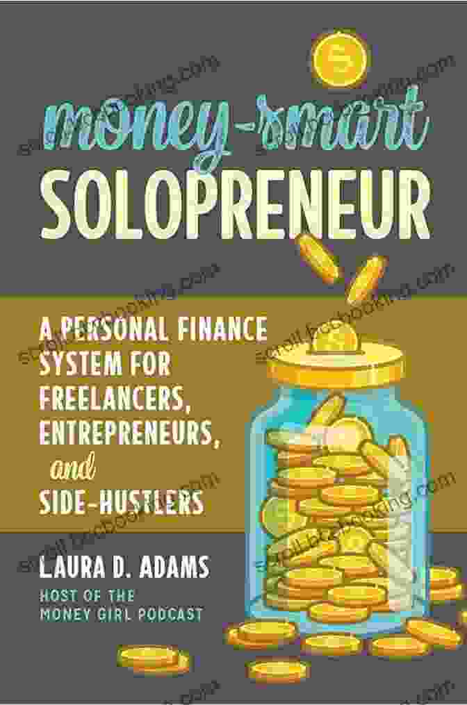Personal Finance System For Freelancers, Entrepreneurs, And Side Hustlers Money Smart Solopreneur: A Personal Finance System For Freelancers Entrepreneurs And Side Hustlers