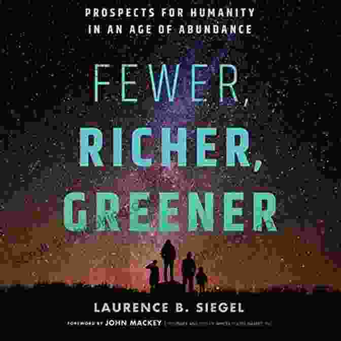 Prospects For Humanity In An Age Of Abundance Book Cover Featuring A Vibrant Collage Of People, Technology, And Nature, Symbolizing The Potential For Human Flourishing In An Era Of Limitless Resources Fewer Richer Greener: Prospects For Humanity In An Age Of Abundance