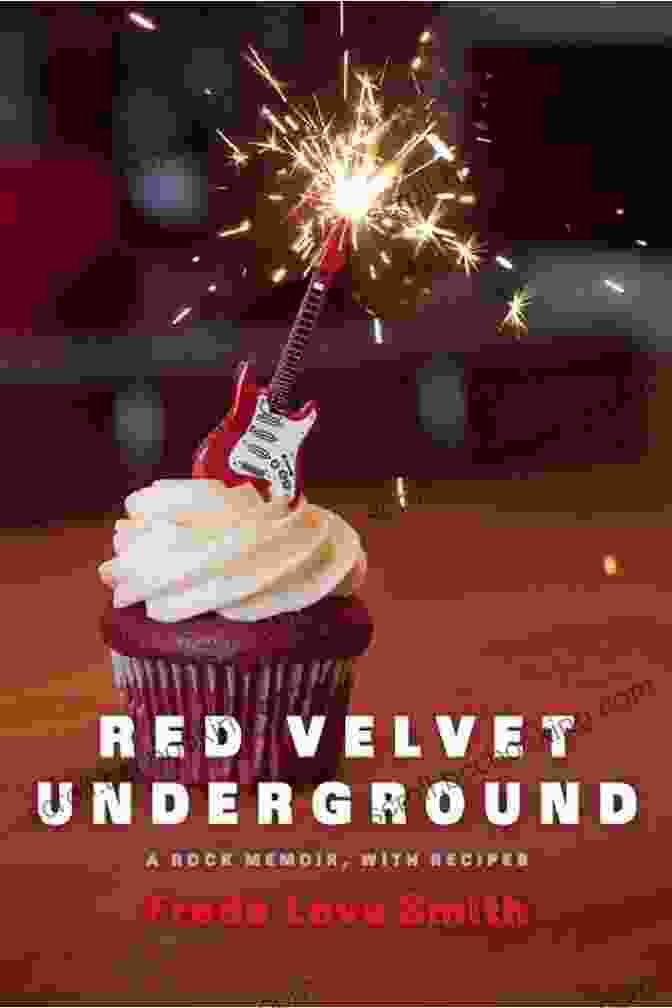 Red Velvet Underground Rock Memoir With Recipes Book Cover, Featuring A Vintage Image Of The Band Playing On Stage Red Velvet Underground: A Rock Memoir With Recipes