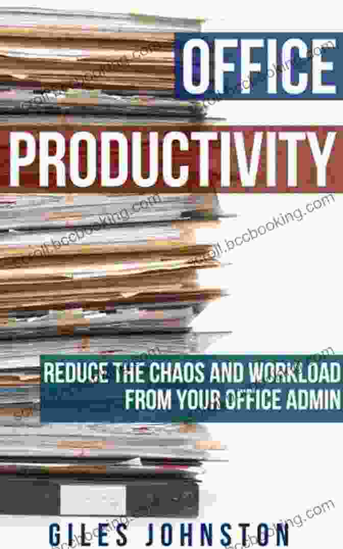 Reduce The Chaos And Workload From Your Office Admin: The Business Productivity Office Productivity: Reduce The Chaos And Workload From Your Office Admin (The Business Productivity 7)