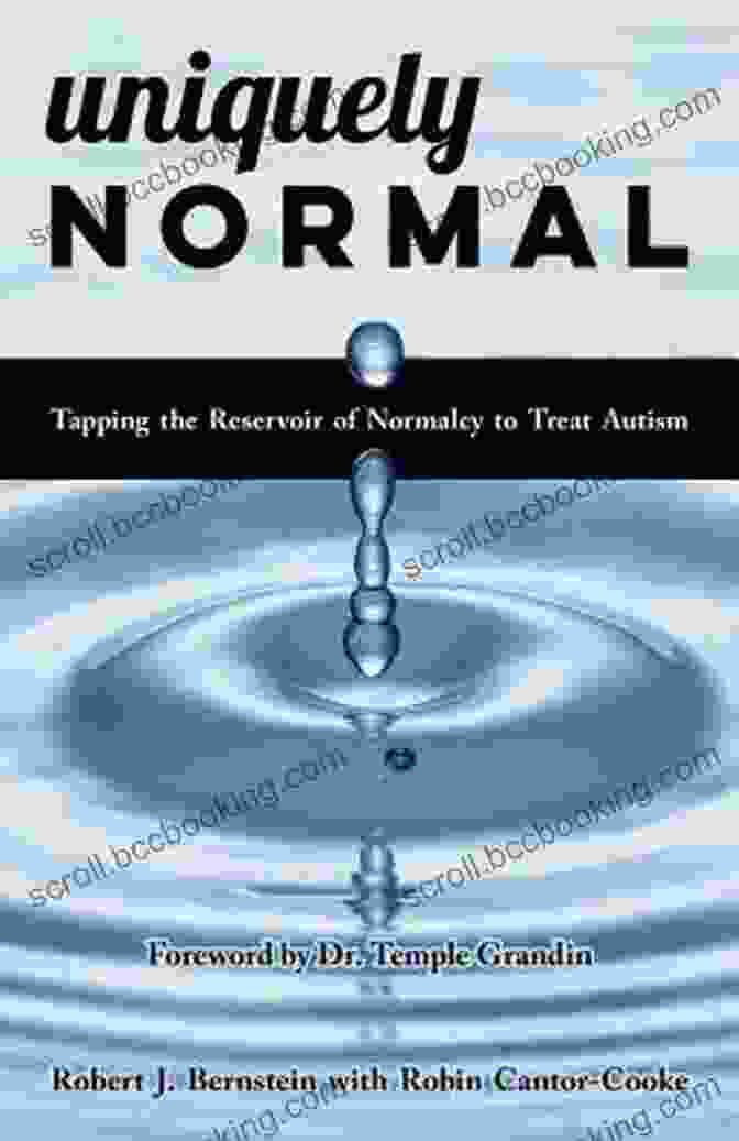 Tapping The Reservoir Of Normalcy: Healing Autism From Within Uniquely Normal: Tapping The Reservoir Of Normalcy To Treat Autism