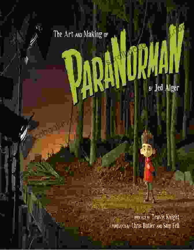 The Art And Making Of Paranorman: A Behind The Scenes Look The Art And Making Of ParaNorman