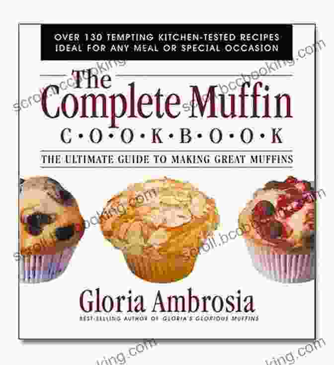 The Complete Muffin Cookbook The Top Of Muffins Cookbooks For Everyone: Tasty Muffin Recipes Compiled From The Top Muffin Recipe