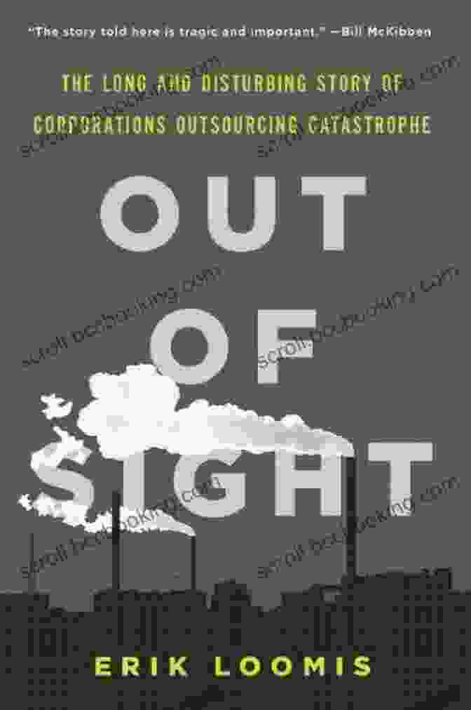 The Long And Disturbing Story Of Corporations Outsourcing Catastrophe Book Cover Out Of Sight: The Long And Disturbing Story Of Corporations Outsourcing Catastrophe