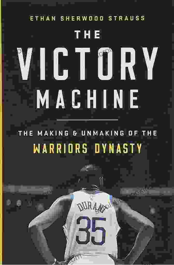 The Making And Unmaking Of The Warriors Dynasty Book Cover The Victory Machine: The Making And Unmaking Of The Warriors Dynasty