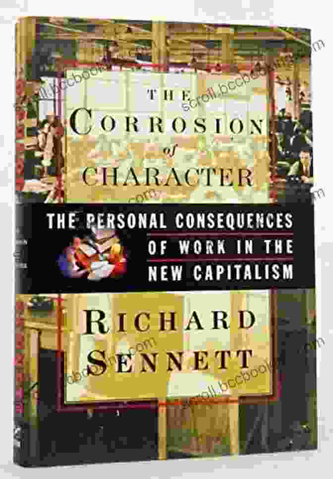 The Personal Consequences Of Work In The New Capitalism By Robert Kuttner The Corrosion Of Character: The Personal Consequences Of Work In The New Capitalism