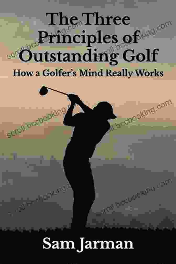 The Three Principles Of Outstanding Golf By Bob Rotella The Three Principles Of Outstanding Golf: How A Golfer S Mind Really Works