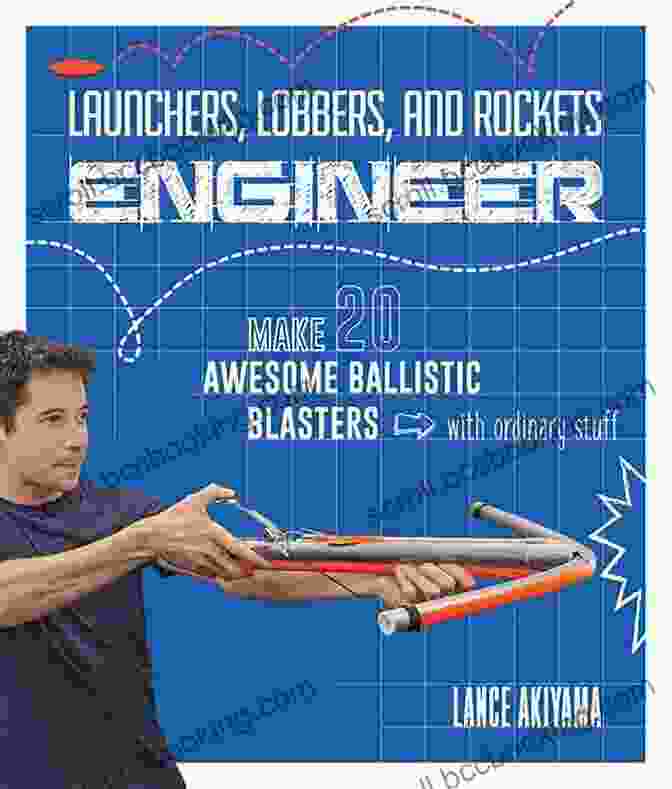 Vibrant Cover Of Launchers Lobbers And Rockets Engineer: Make 20 Awesome Ballistic Blasters With Ordinary Stuff