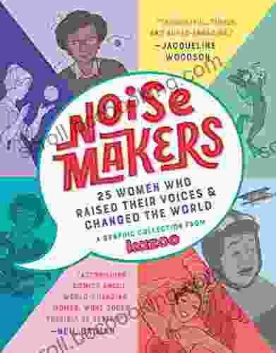 Noisemakers: 25 Women Who Raised Their Voices Changed The World A Graphic Collection From Kazoo