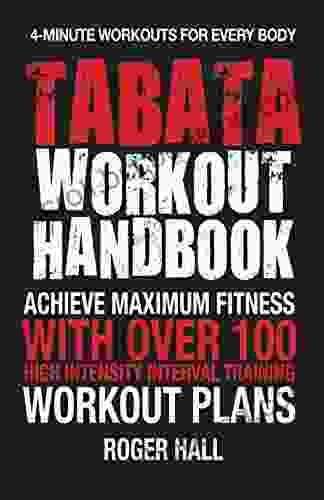Tabata Workout Handbook: Achieve Maximum Fitness With Over 100 High Intensity Interval Training (HIIT) Workout Plans