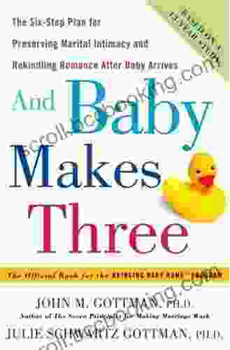 And Baby Makes Three: The Six Step Plan For Preserving Marital Intimacy And Rekindling Romance After Baby Arrives