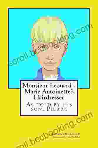 Monsieur Leonard Marie Antoinette S Hairdresser: As Told By His Son Pierre