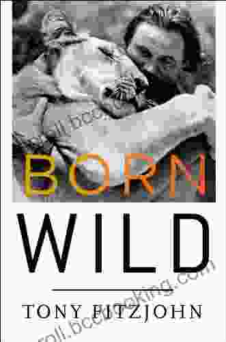 Born Wild: The Extraordinary Story Of One Man S Passion For Africa