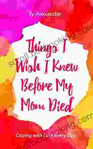 Things I Wish I Knew Before My Mom Died: Coping With Loss Every Day (Bereavement Or Grief Gift)