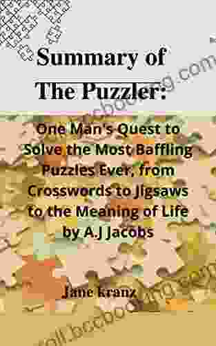 Summary Of The Puzzler:: One Man S Quest To Solve The Most Baffling Puzzles Ever From Crosswords To Jigsaws To The Meaning Of Life By A J Jacobs