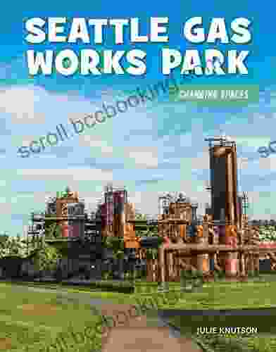 Seattle Gas Works Park (21st Century Skills Library: Changing Spaces)