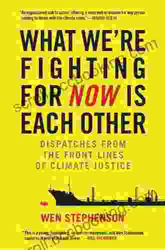 What We Re Fighting For Now Is Each Other: Dispatches From The Front Lines Of Climate Justice
