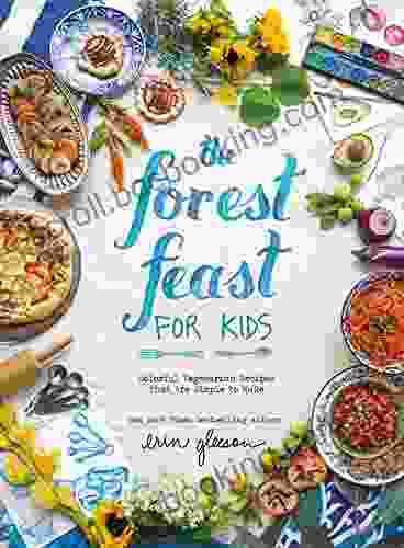 The Forest Feast For Kids: Colorful Vegetarian Recipes That Are Simple To Make