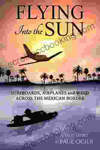 Flying Into The Sun: Surfboards Airplanes And Weed Across The Mexican Border