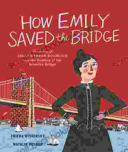 How Emily Saved The Bridge: The Story Of Emily Warren Roebling And The Building Of The Brooklyn Bridge