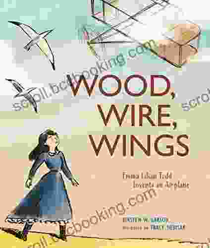 Wood Wire Wings: Emma Lilian Todd Invents An Airplane