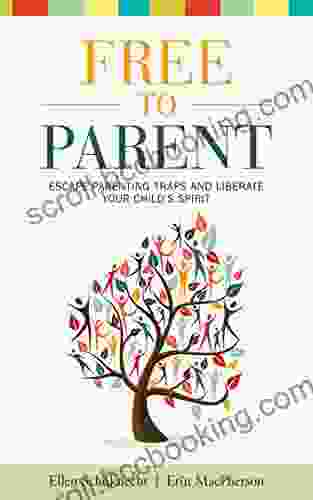 Free To Parent: Escape Parenting Traps And Liberate Your Child S Spirit