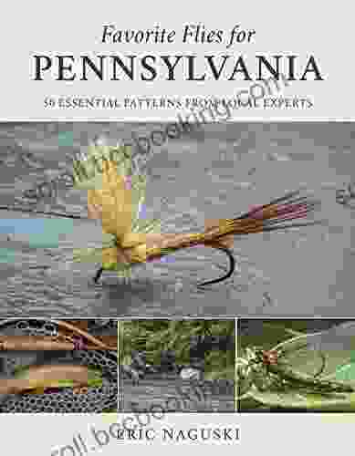 Favorite Flies For Pennsylvania: 50 Essential Patterns From Local Experts