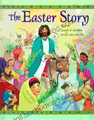 The Easter Story: From The Gospels Of Matthew Mark Luke And John