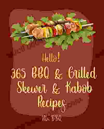 Hello 365 BBQ Grilled Skewer Kabob Recipes: Best BBQ Grilled Skewer Kabob Cookbook Ever For Beginners Skewers Recipes Skewer Cookbook Kabob Recipe BBQ Ribs Cookbook 1