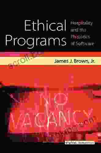 Ethical Programs: Hospitality And The Rhetorics Of Software (Digital Humanities)