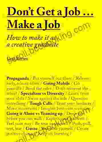 Don T Get A Job Make A Job: How To Make It As A Creative Graduate