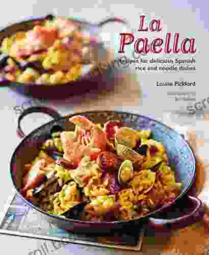 La Paella: Recipes For Delicious Spanish Rice And Noodle Dishes