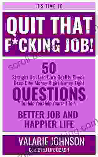 IT S TIME TO QUIT THAT F*CKING JOB : 50 STRAIGHT UP HARD CORE REALITY CHECK DEEP DIVE MONEY RIGHT MONEY TIGHT QUESTIONS TO HELP YOU HELP YOURSELF TO A (IT S TIME TO REALITY CHECK 101 BOOKS)