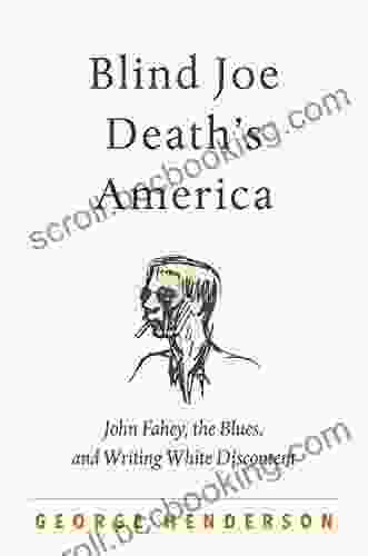 Blind Joe Death S America: John Fahey The Blues And Writing White Discontent