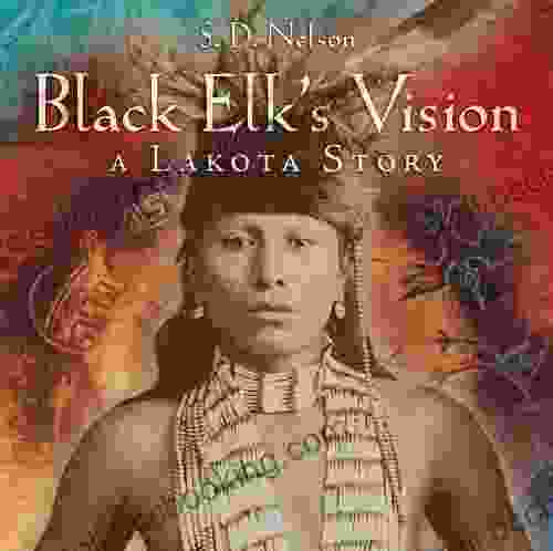 Black Elk S Vision: A Lakota Story