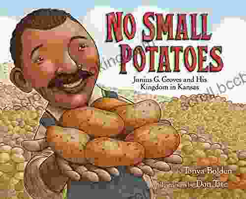 No Small Potatoes: Junius G Groves And His Kingdom In Kansas
