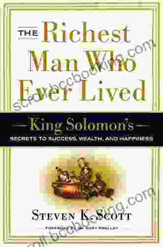 The Richest Man Who Ever Lived: King Solomon S Secrets To Success Wealth And Happiness