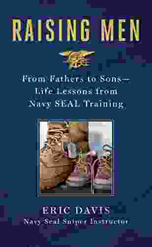 Raising Men: Lessons Navy SEALs Learned From Their Training And Taught To Their Sons