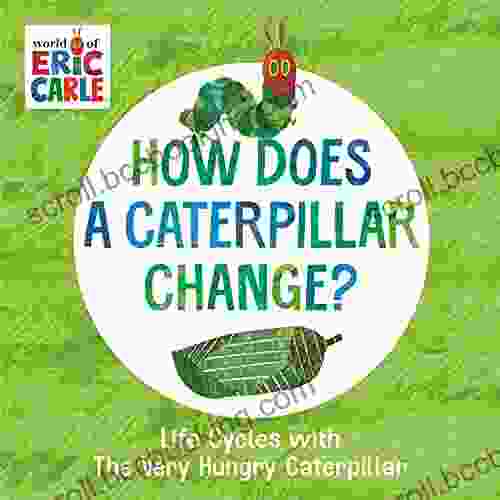 How Does A Caterpillar Change?: Life Cycles With The Very Hungry Caterpillar (The World Of Eric Carle)