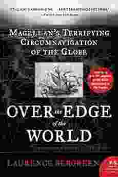 Over The Edge Of The World: Magellan S Terrifying Circumnavigation Of The Globe